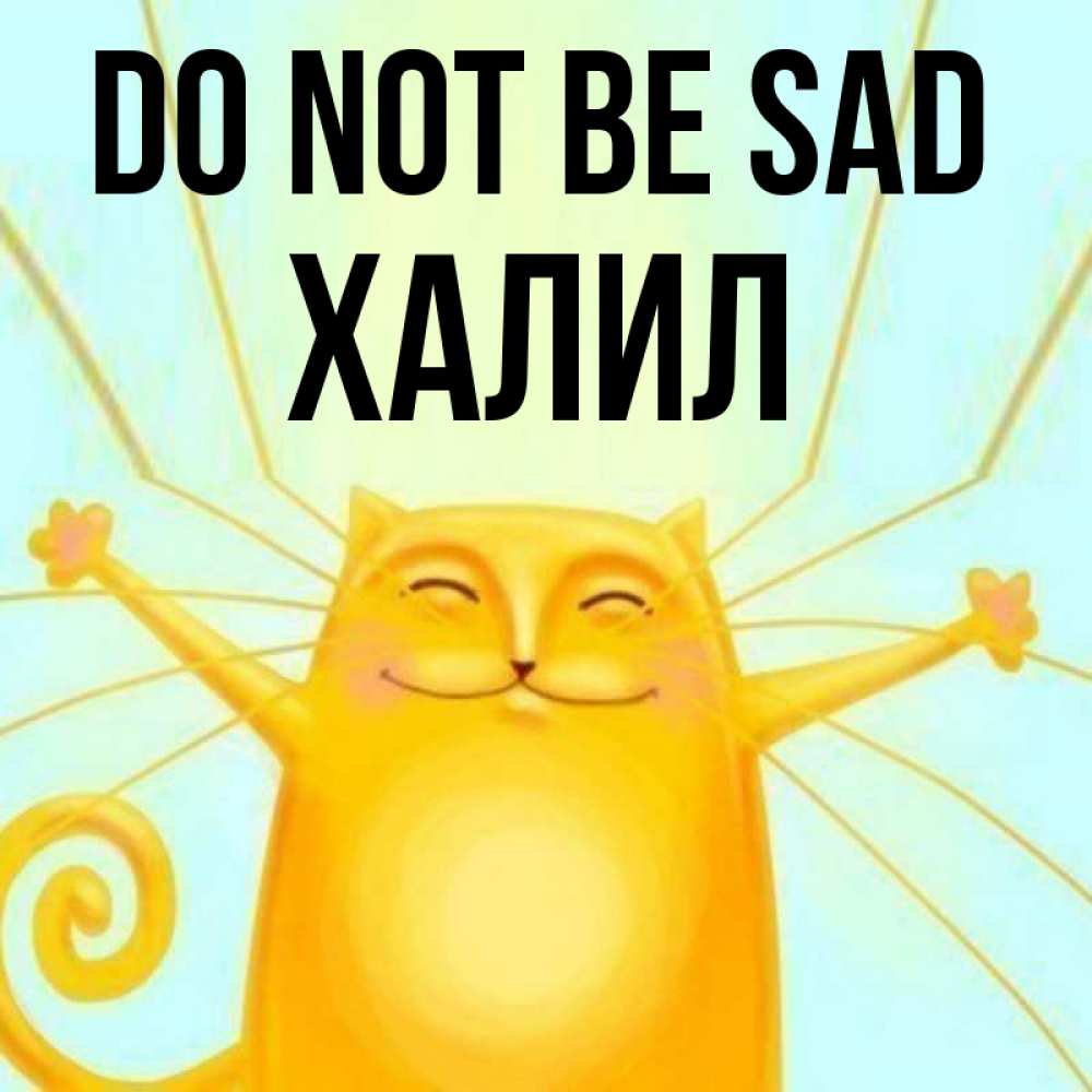 Greetings card с именем, ХАЛИЛ Do not be sad обнимашки усатые Greetings with text for free download 
