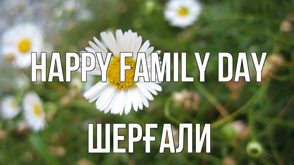 Greetings card с именем, ШЕРҒАЛИ happy family day с днем семьи Greetings with text for free download 