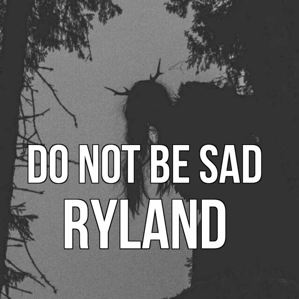 Greetings card с именем, Ryland Do not be sad чудище лесное Greetings with text for free download 