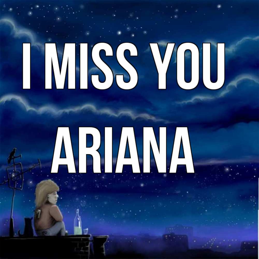 Greetings card с именем, Ariana I miss you на крыше 1 Greetings with text for free download 