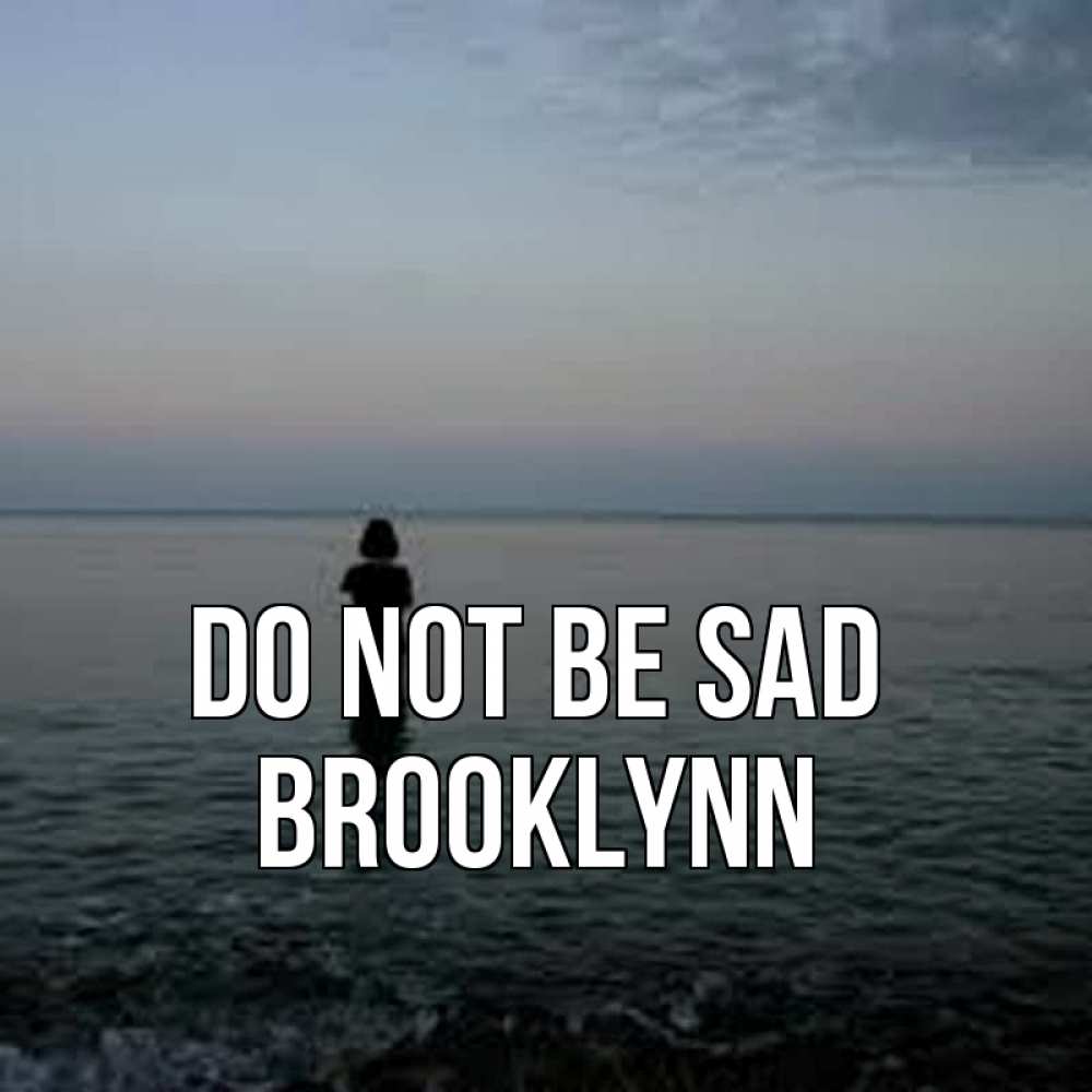 Greetings card с именем, Brooklynn Do not be sad девушка Greetings with text for free download 