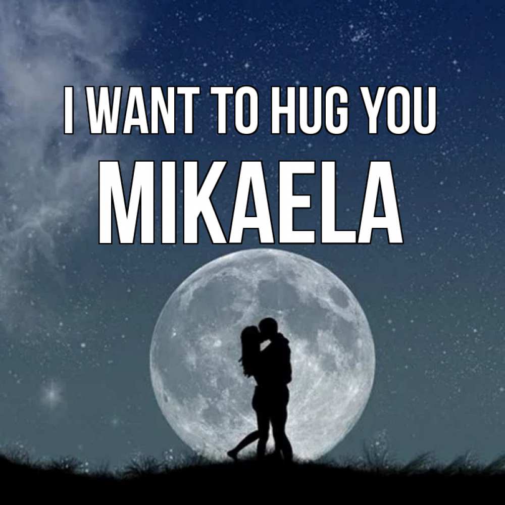 Greetings card с именем, Mikaela I want to hug you сладкая парочка Greetings with text for free download 