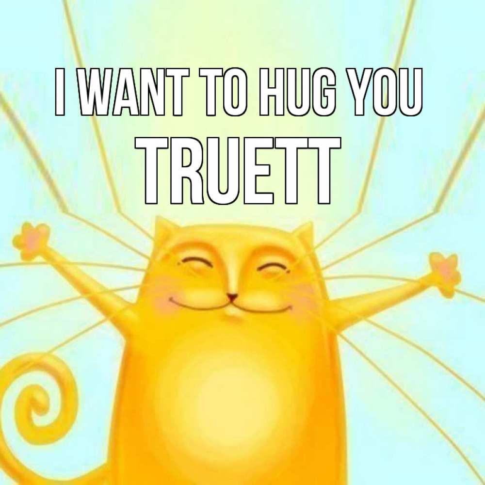 Greetings card с именем, Truett I want to hug you солнечный обнимашечный кот Greetings with text for free download 