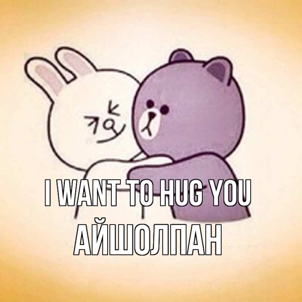 Greetings card с именем, АЙШОЛПАН I want to hug you обнимашки Greetings with text for free download 