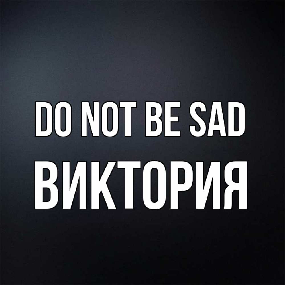 Greetings card с именем, Виктория Do not be sad Градиент серый Greetings with text for free download 