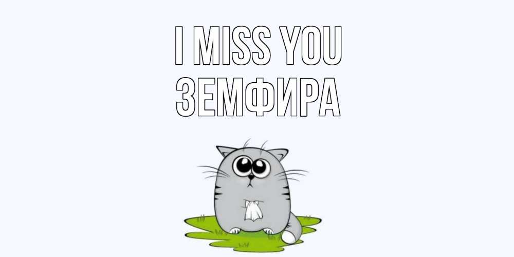 Greetings card с именем, ЗЕМФИРА I miss you открытки с котиками я по тебе скучаю с именем Greetings with text for free download 
