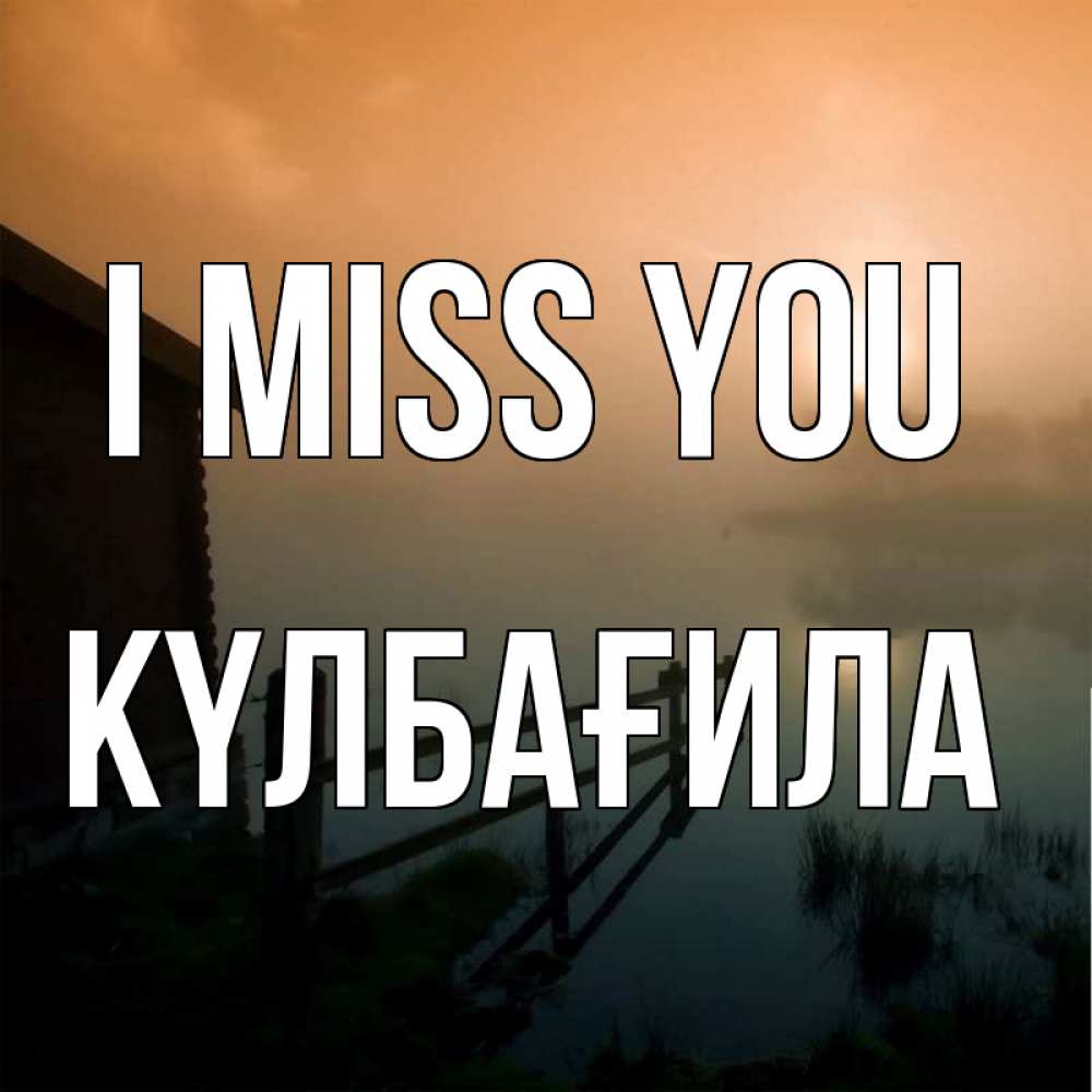 Greetings card с именем, КҮЛБАҒИЛА I miss you приходи ко мне на чай Greetings with text for free download 