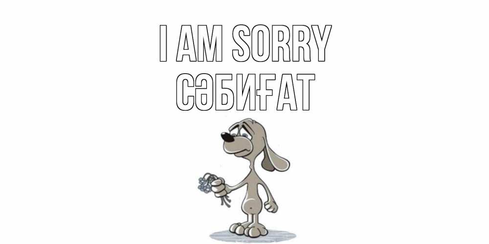 Greetings card с именем, СӘБИҒАТ I am sorry открытка прости меня серый пес Greetings with text for free download 