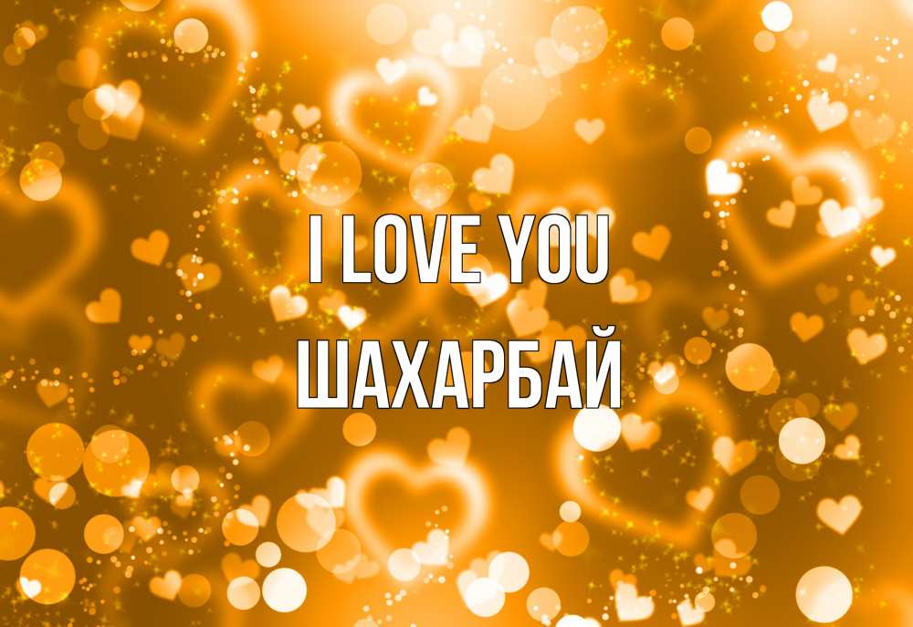 Greetings card с именем, ШАХАРБАЙ I love you ленты, цветы, сердце Greetings with text for free download 