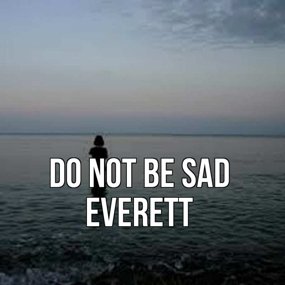 Greetings card с именем, Everett Do not be sad девушка Greetings with text for free download 