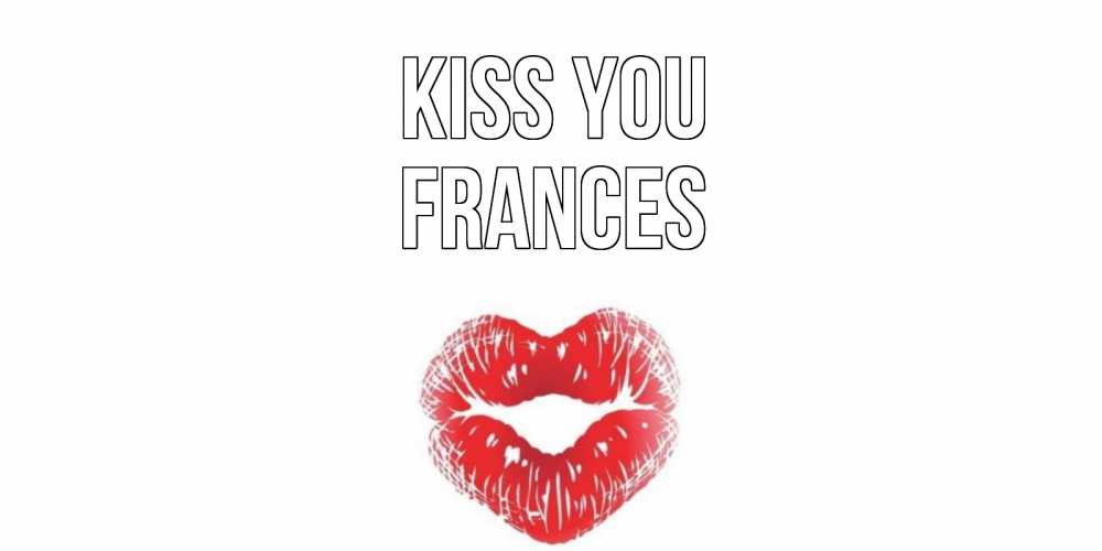 Greetings card с именем, Frances Kiss you поцелуй Greetings with text for free download 