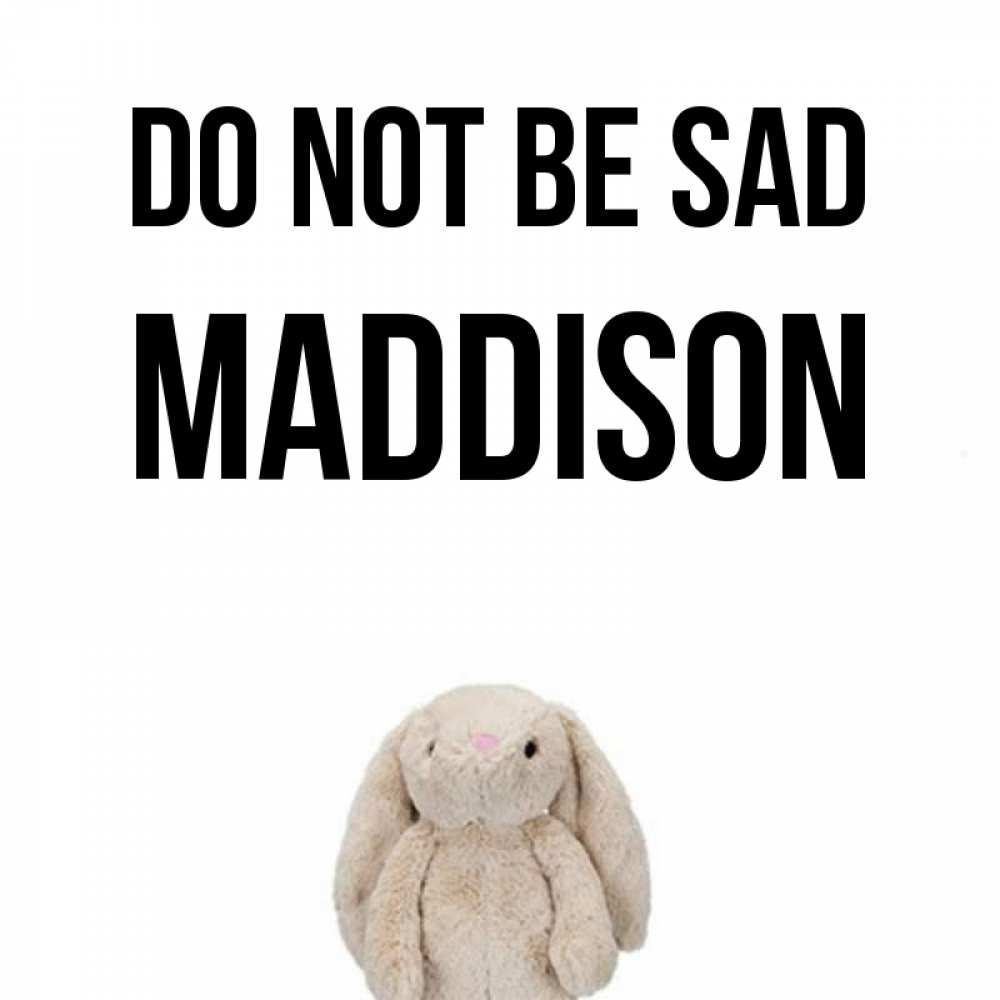 Greetings card с именем, Maddison Do not be sad детская игрушка зайчика Greetings with text for free download 