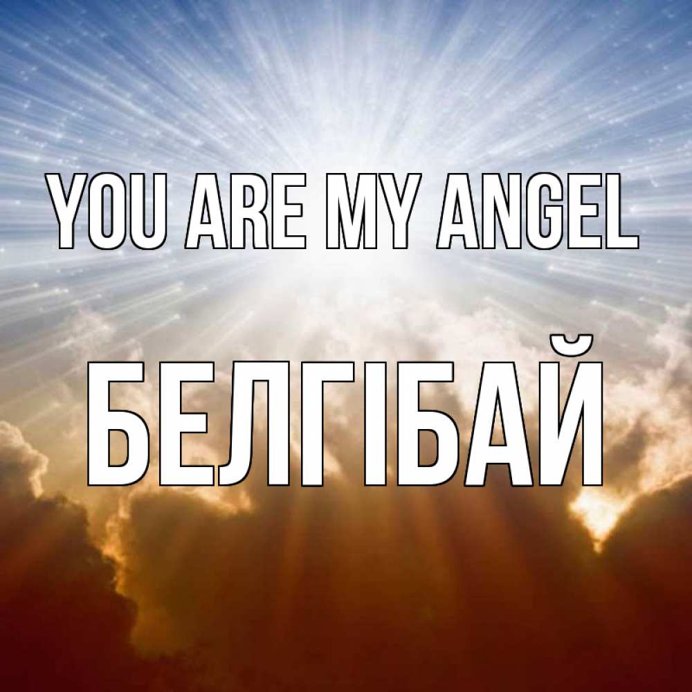 Greetings card с именем, Белгібай You are my angel ангельский свет на небе Greetings with text for free download 