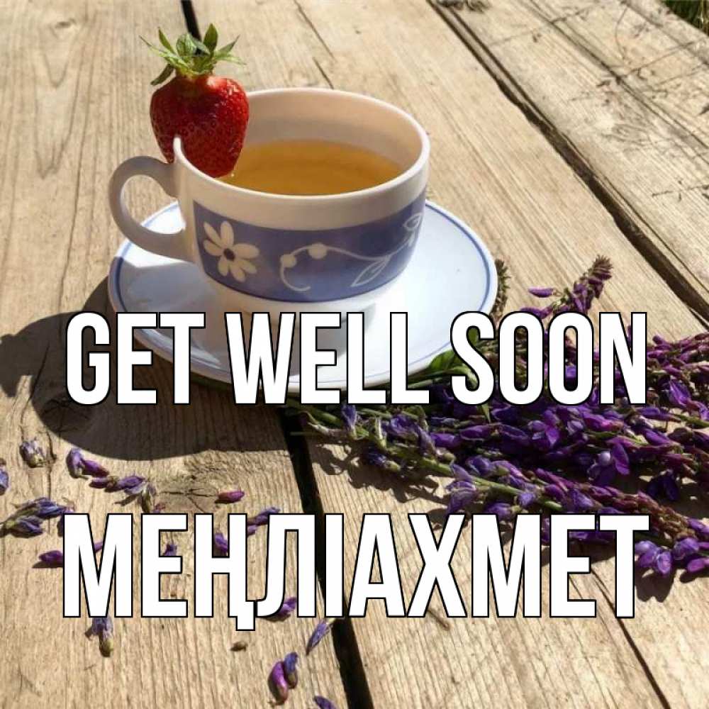 Greetings card с именем, МЕҢЛІАХМЕТ Get well soon чай Greetings with text for free download 
