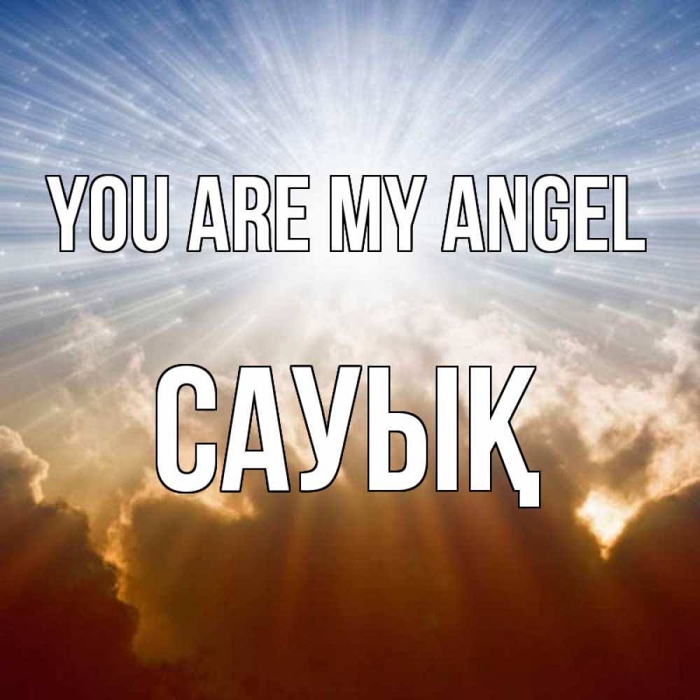 Greetings card с именем, САУЫҚ You are my angel ангельский свет на небе Greetings with text for free download 