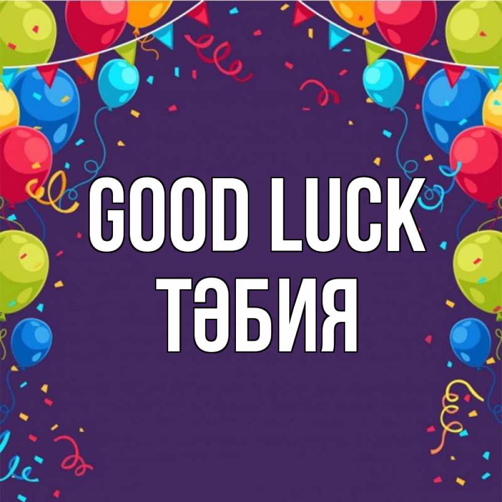 Greetings card с именем, ТӘБИЯ Good luck шары Greetings with text for free download 