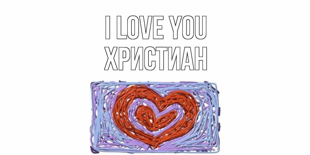 Greetings card с именем, Христиан I love you сердце Greetings with text for free download 