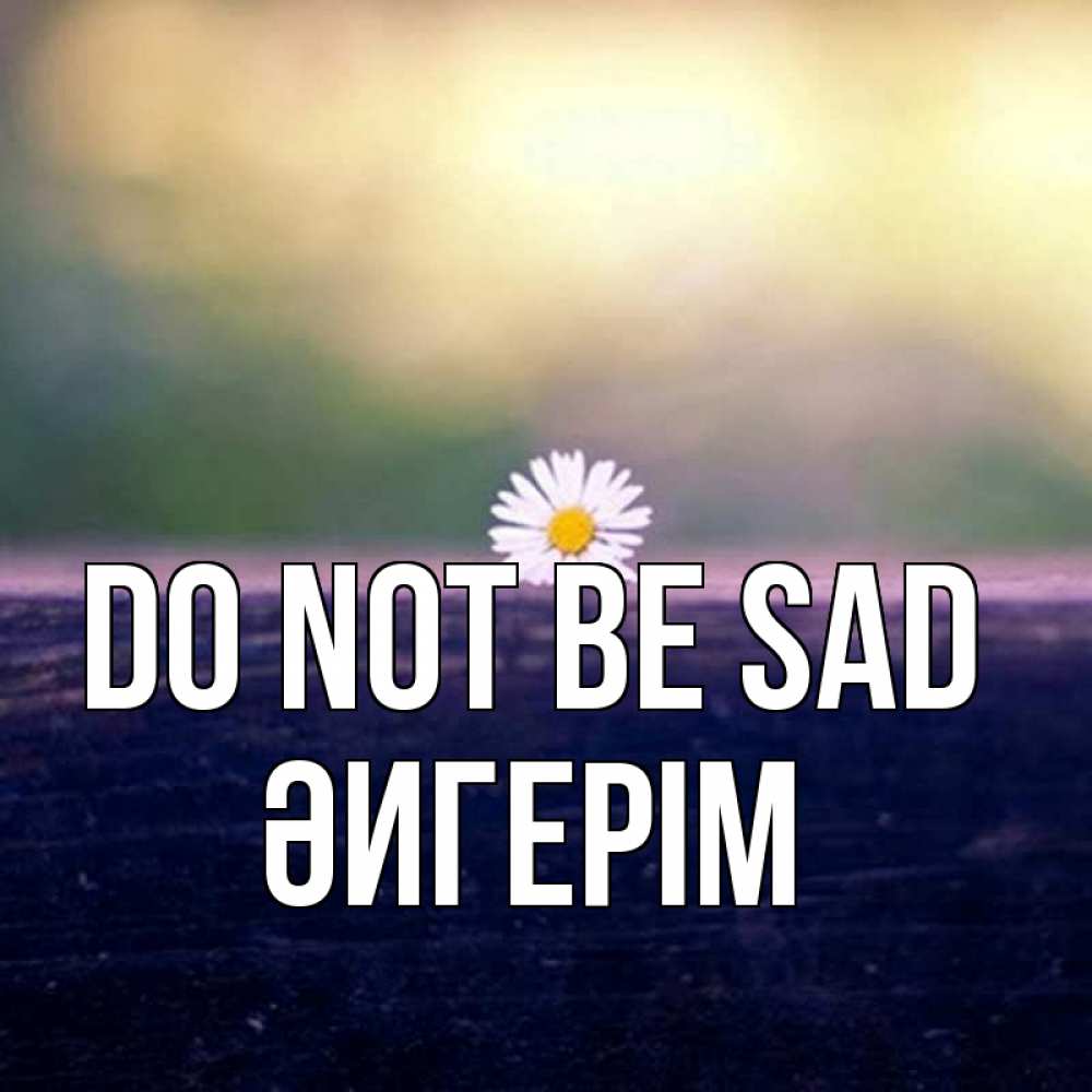 Greetings card с именем, ӘИГЕРІМ Do not be sad красота Greetings with text for free download 