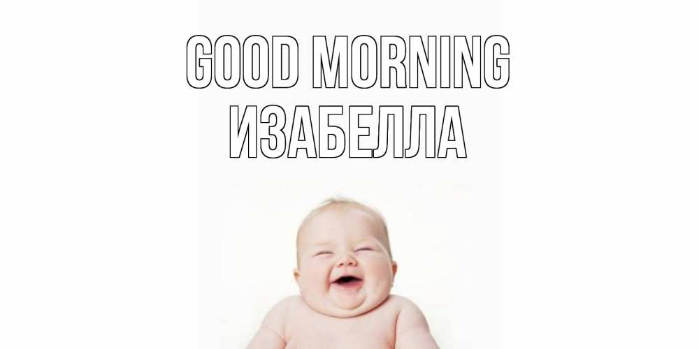 Greetings card с именем, Изабелла Good morning малыш с улыбкой Greetings with text for free download 