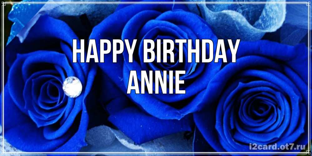 Greetings card с именем, Annie Happy Birthday синие розы в росе Greetings with text for free download 