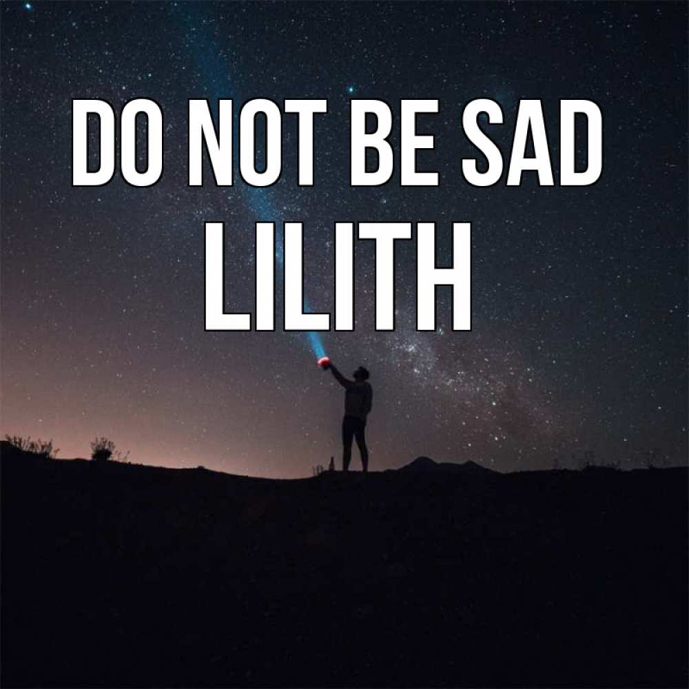 Greetings card с именем, Lilith Do not be sad луч света и млечный путь Greetings with text for free download 