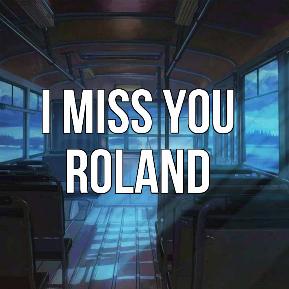 Greetings card с именем, Roland I miss you тоска Greetings with text for free download 