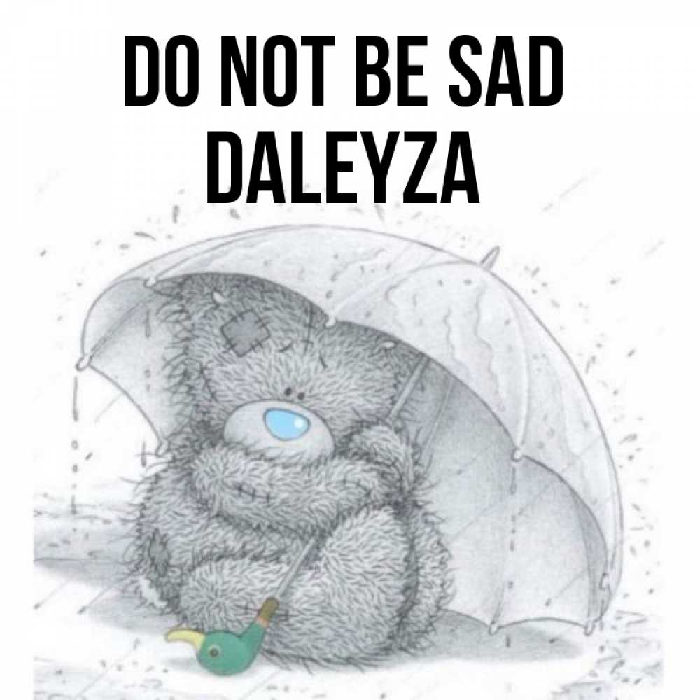 Greetings card с именем, Daleyza Do not be sad спасите мишку Тедди Greetings with text for free download 