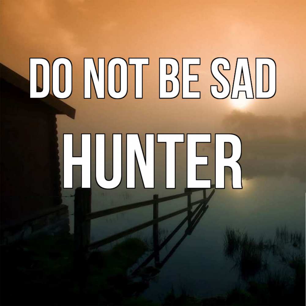 Greetings card с именем, Hunter Do not be sad дом у озера Greetings with text for free download 