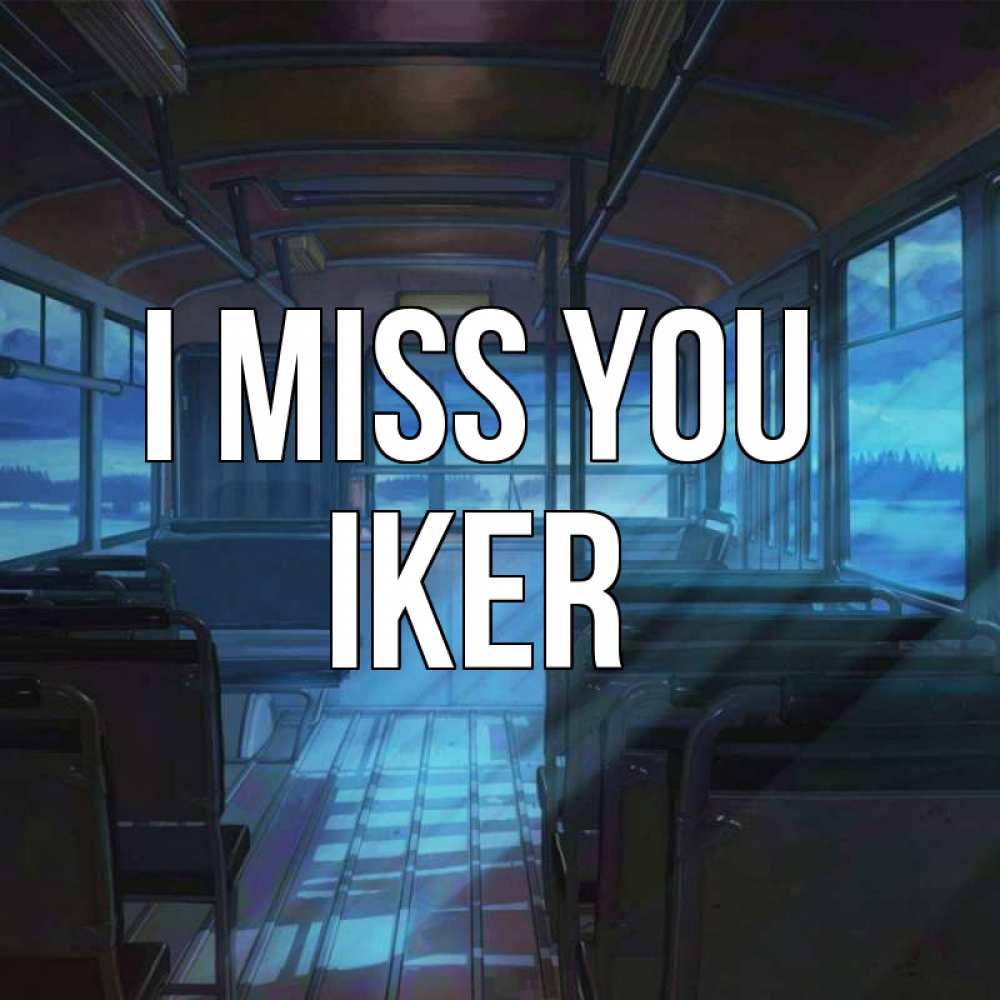 Greetings card с именем, Iker I miss you тоска Greetings with text for free download 