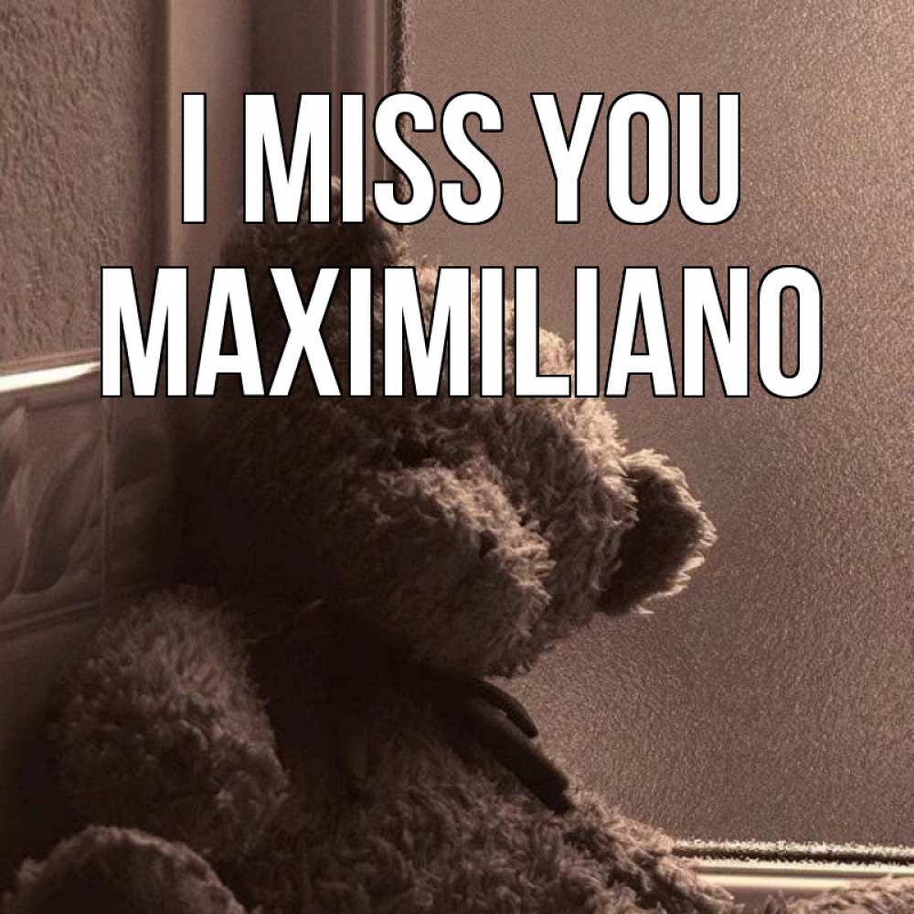 Greetings card с именем, Maximiliano I miss you скучаем тут Greetings with text for free download 