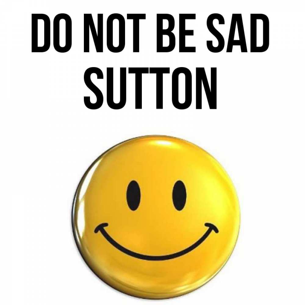 Greetings card с именем, Sutton Do not be sad триде смайл Greetings with text for free download 
