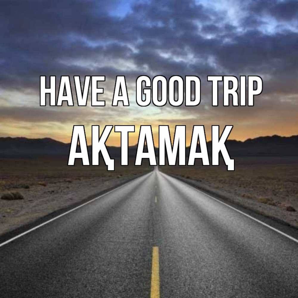 Greetings card с именем, Ақтамақ Have a good trip горы на горизонте Greetings with text for free download 