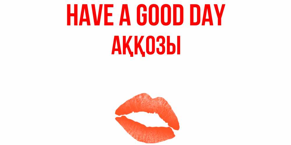 Greetings card с именем, Аққозы Have a good day удачного дня с поцелуем Greetings with text for free download 