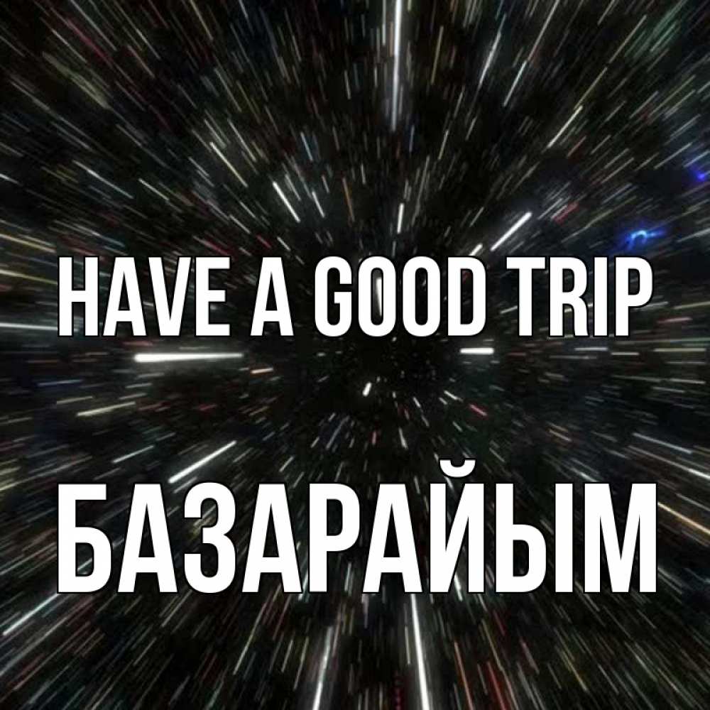 Greetings card с именем, БАЗАРАЙЫМ Have a good trip туннель Greetings with text for free download 