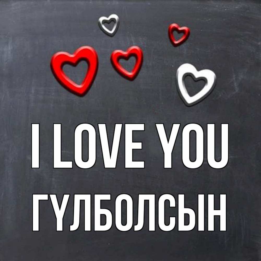 Greetings card с именем, ГҮЛБОЛСЫН I love you сердечки белые и красные Greetings with text for free download 