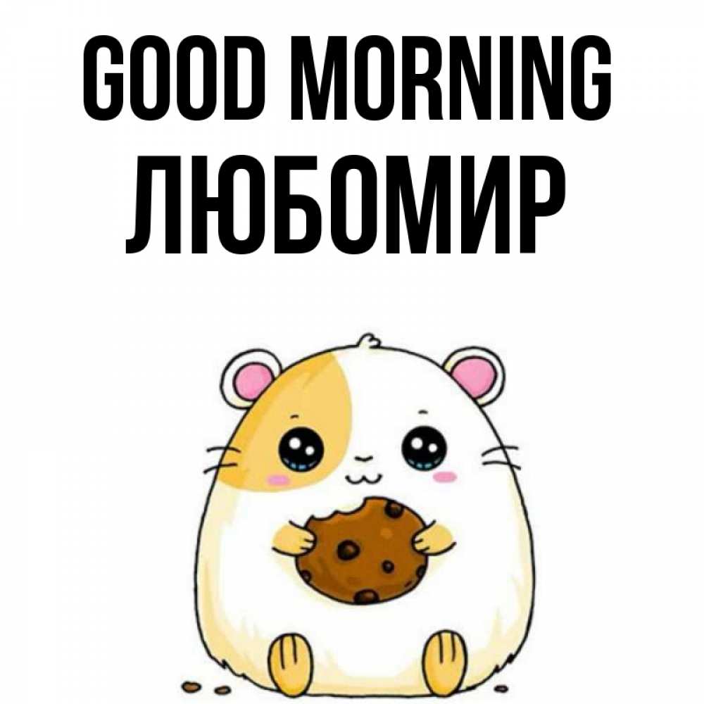 Greetings card с именем, Любомир Good morning есть печеньку. Утречко Greetings with text for free download 