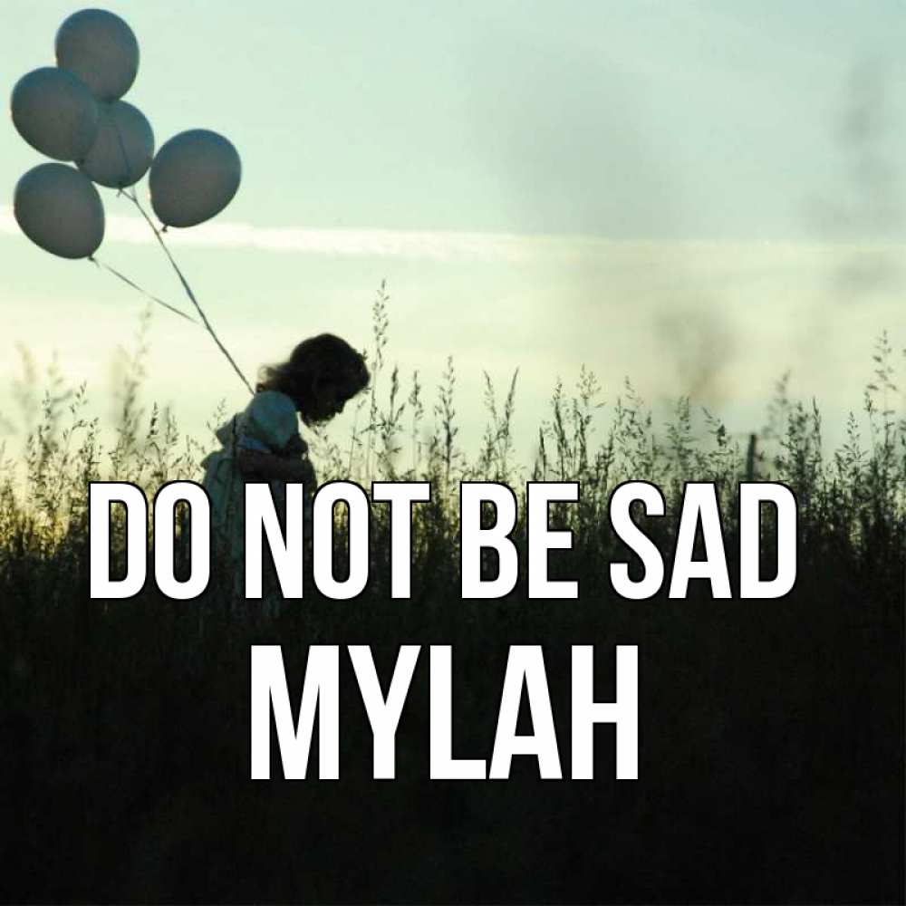 Greetings card с именем, Mylah Do not be sad ребенок Greetings with text for free download 