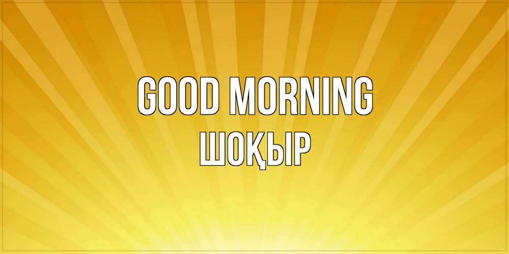 Greetings card с именем, ШОҚЫР Good morning пожелания доброго утра Greetings with text for free download 
