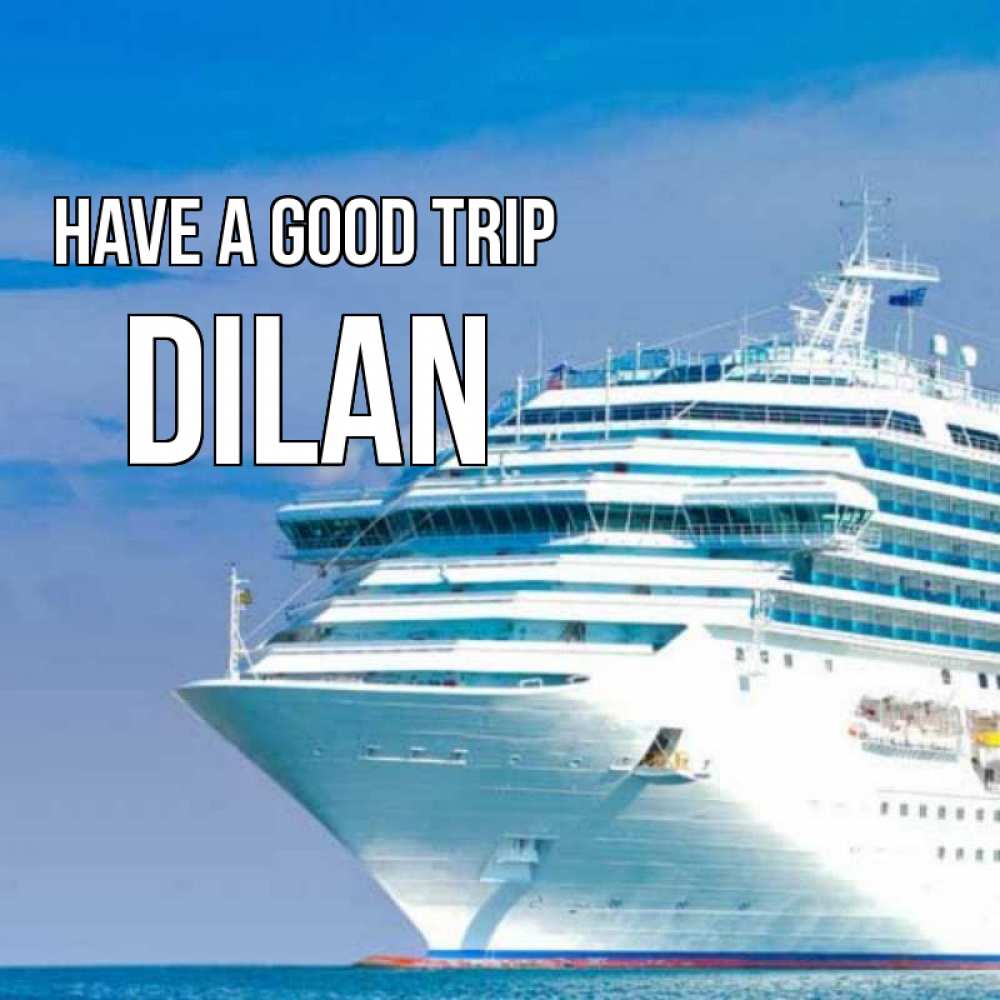 Greetings card с именем, Dilan Have a good trip огромный лайнер Greetings with text for free download 