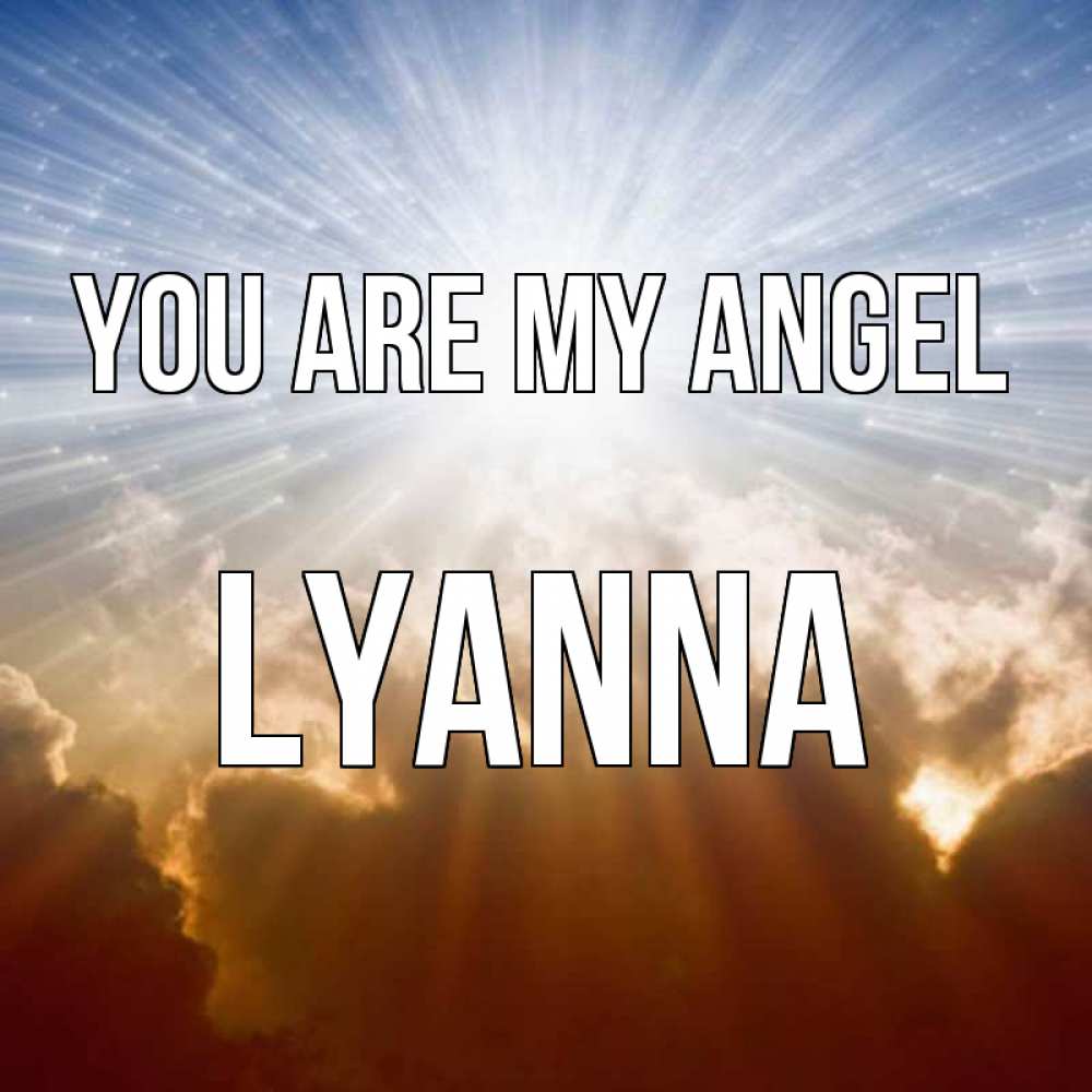 Greetings card с именем, Lyanna You are my angel ангельский свет на небе Greetings with text for free download 