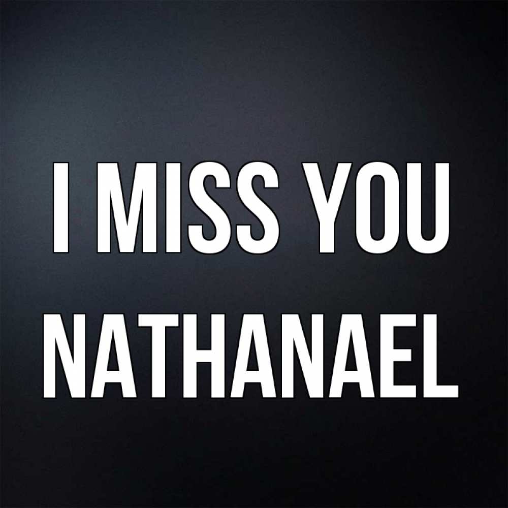 Greetings card с именем, Nathanael I miss you с подписью Greetings with text for free download 