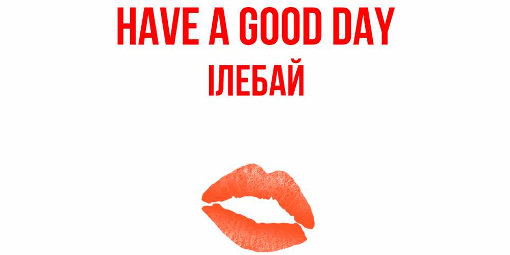 Greetings card с именем, Ілебай Have a good day удачного дня с поцелуем Greetings with text for free download 