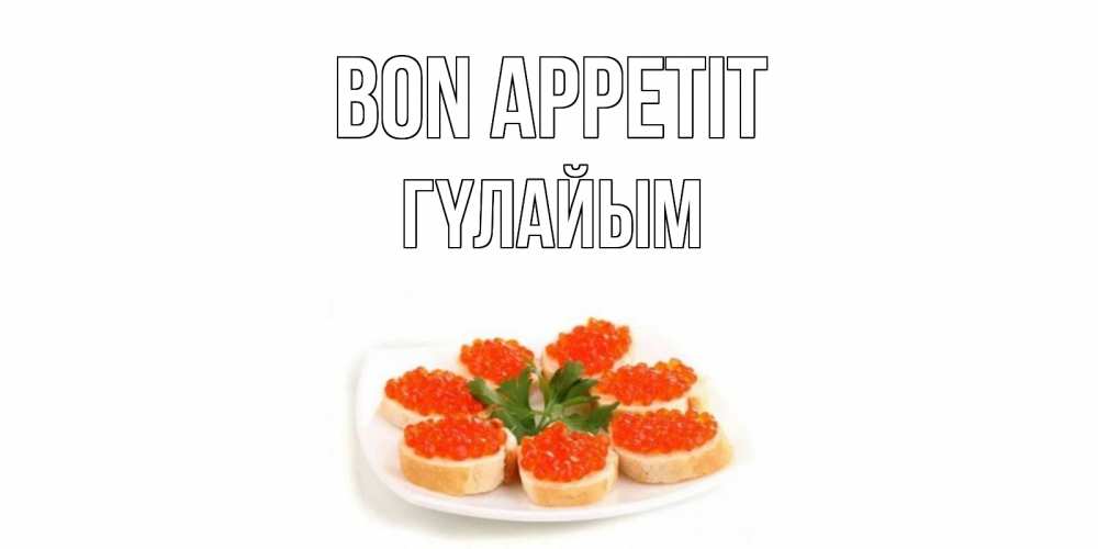 Greetings card с именем, ГҮЛАЙЫМ Bon Appetit бутерброд,красная икра Greetings with text for free download 