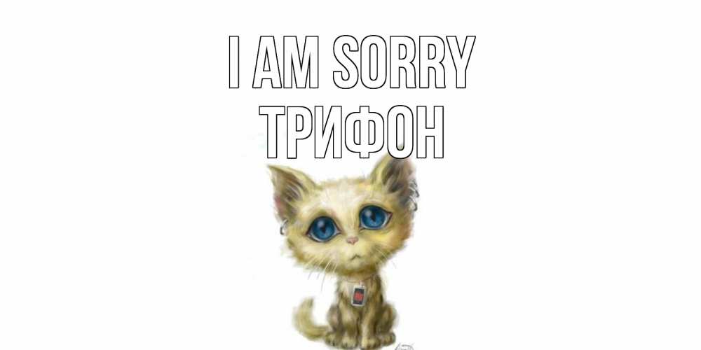 Greetings card с именем, Трифон I am sorry прости меня открытка с котиком Greetings with text for free download 