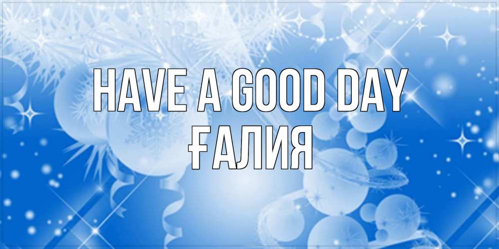 Greetings card с именем, ҒАЛИЯ Have a good day удачи днем Greetings with text for free download 