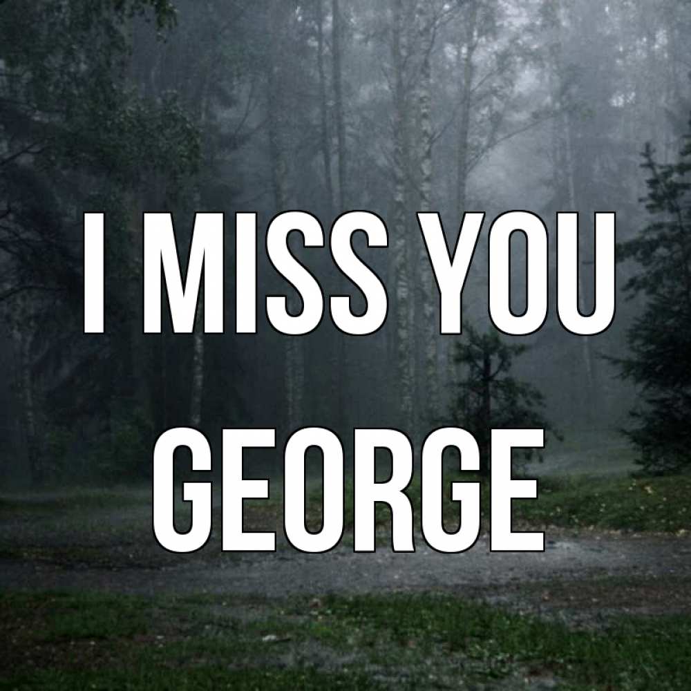 Greetings card с именем, George I miss you одна и плохо мне Greetings with text for free download 