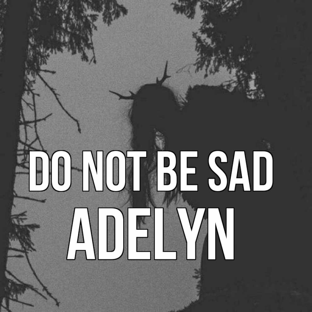 Greetings card с именем, Adelyn Do not be sad чудище лесное Greetings with text for free download 