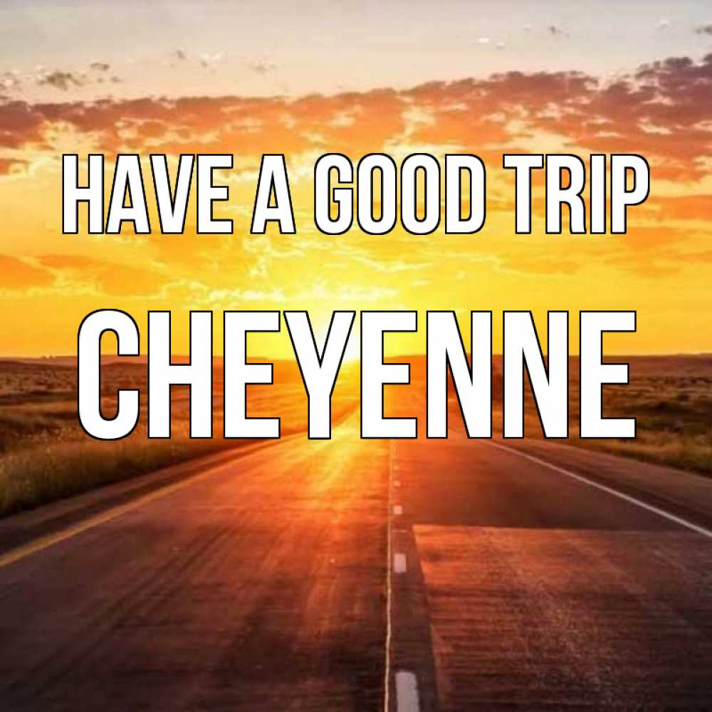 Greetings card с именем, Cheyenne Have a good trip солнечный свет, закат Greetings with text for free download 