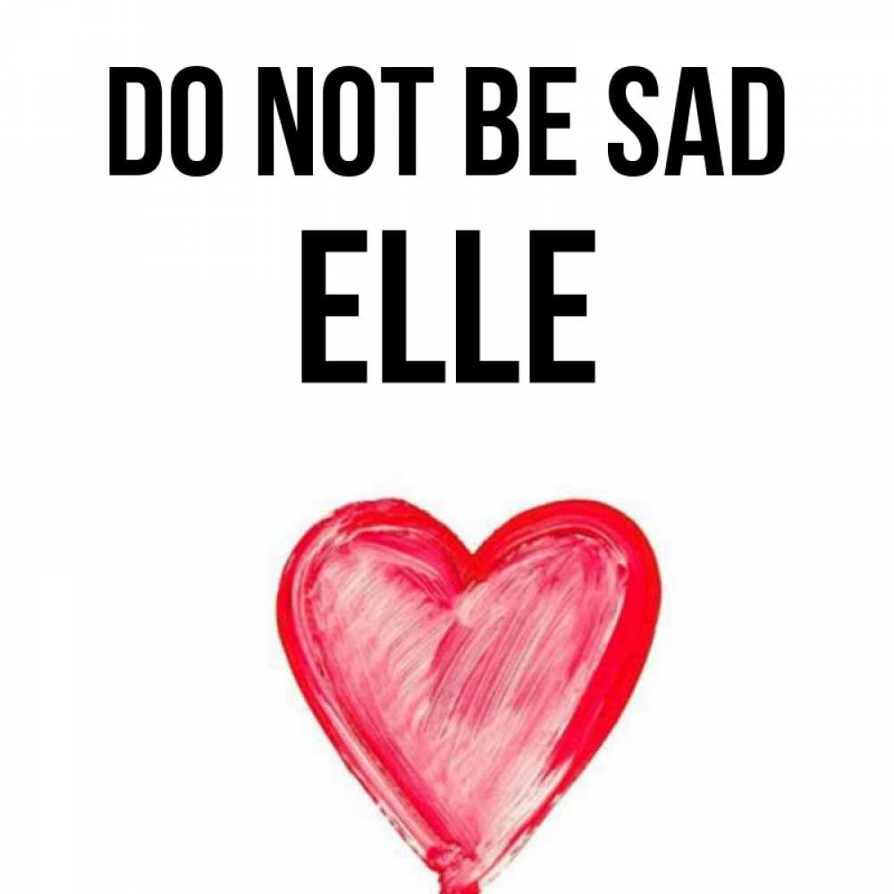 Greetings card с именем, Elle Do not be sad сердечко Greetings with text for free download 