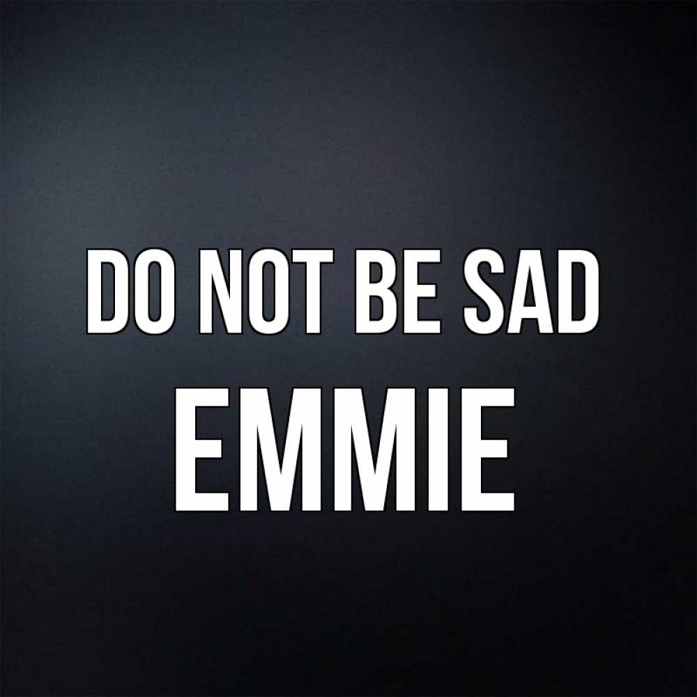 Greetings card с именем, Emmie Do not be sad Градиент серый Greetings with text for free download 